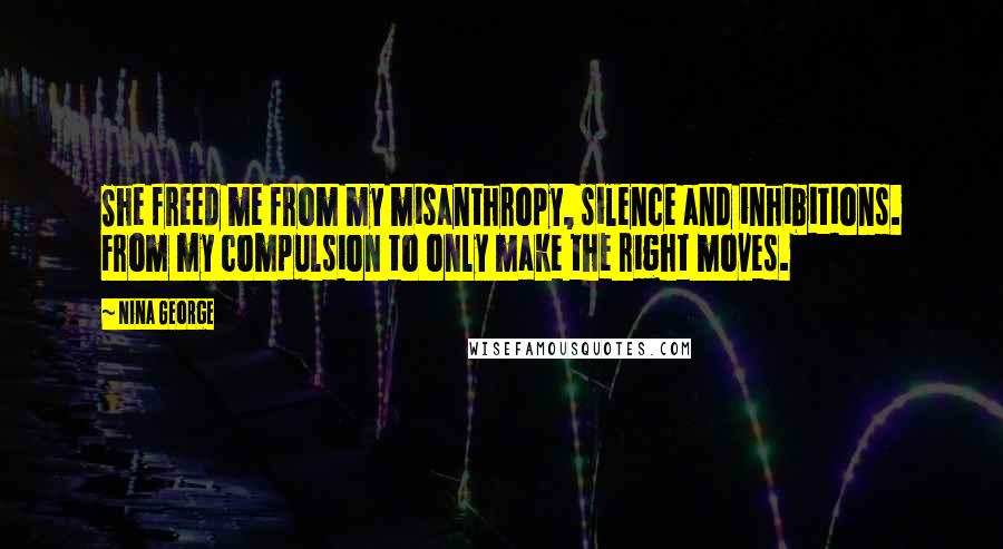 Nina George Quotes: She freed me from my misanthropy, silence and inhibitions. From my compulsion to only make the right moves.