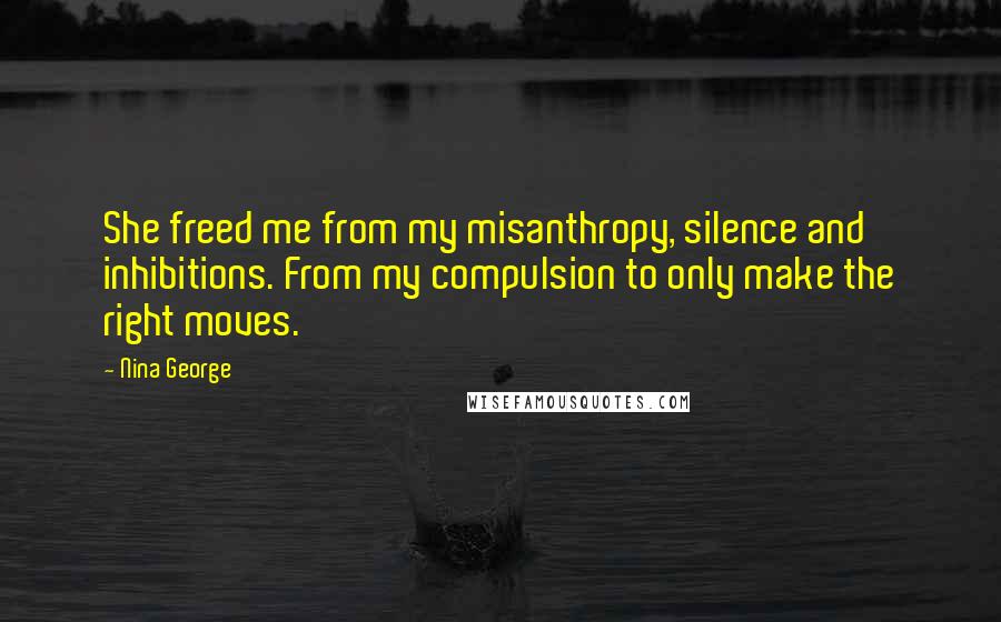Nina George Quotes: She freed me from my misanthropy, silence and inhibitions. From my compulsion to only make the right moves.