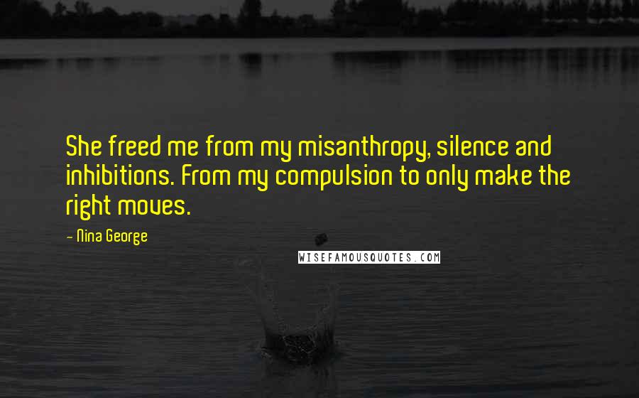 Nina George Quotes: She freed me from my misanthropy, silence and inhibitions. From my compulsion to only make the right moves.