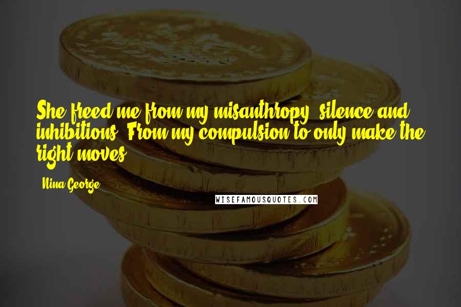 Nina George Quotes: She freed me from my misanthropy, silence and inhibitions. From my compulsion to only make the right moves.