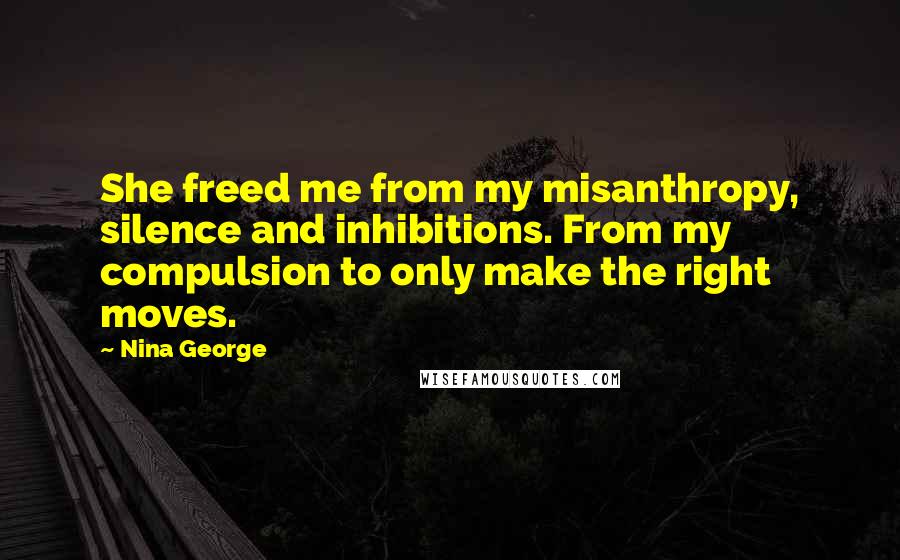 Nina George Quotes: She freed me from my misanthropy, silence and inhibitions. From my compulsion to only make the right moves.