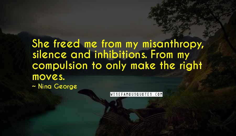 Nina George Quotes: She freed me from my misanthropy, silence and inhibitions. From my compulsion to only make the right moves.