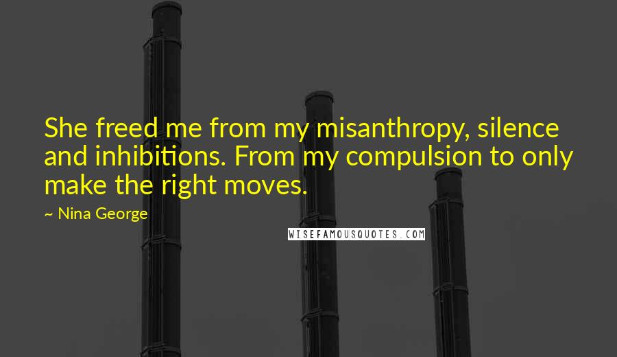 Nina George Quotes: She freed me from my misanthropy, silence and inhibitions. From my compulsion to only make the right moves.