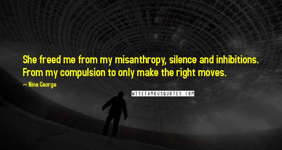 Nina George Quotes: She freed me from my misanthropy, silence and inhibitions. From my compulsion to only make the right moves.