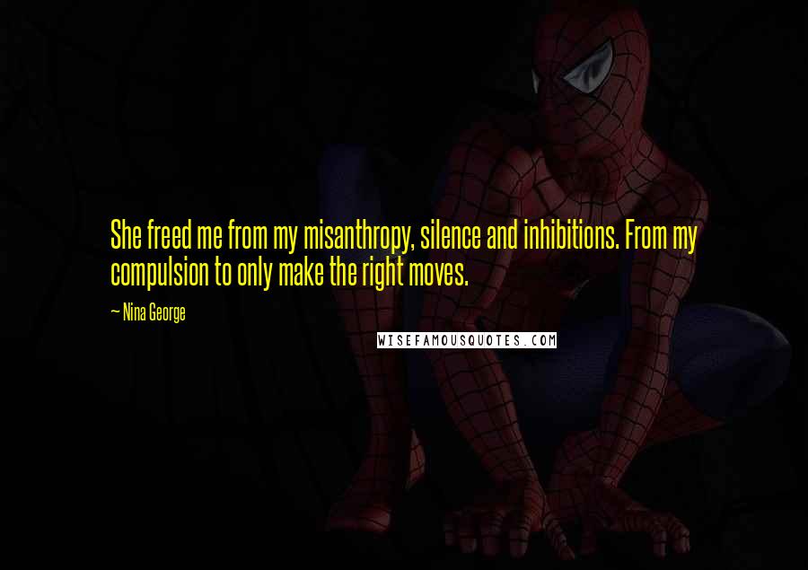 Nina George Quotes: She freed me from my misanthropy, silence and inhibitions. From my compulsion to only make the right moves.