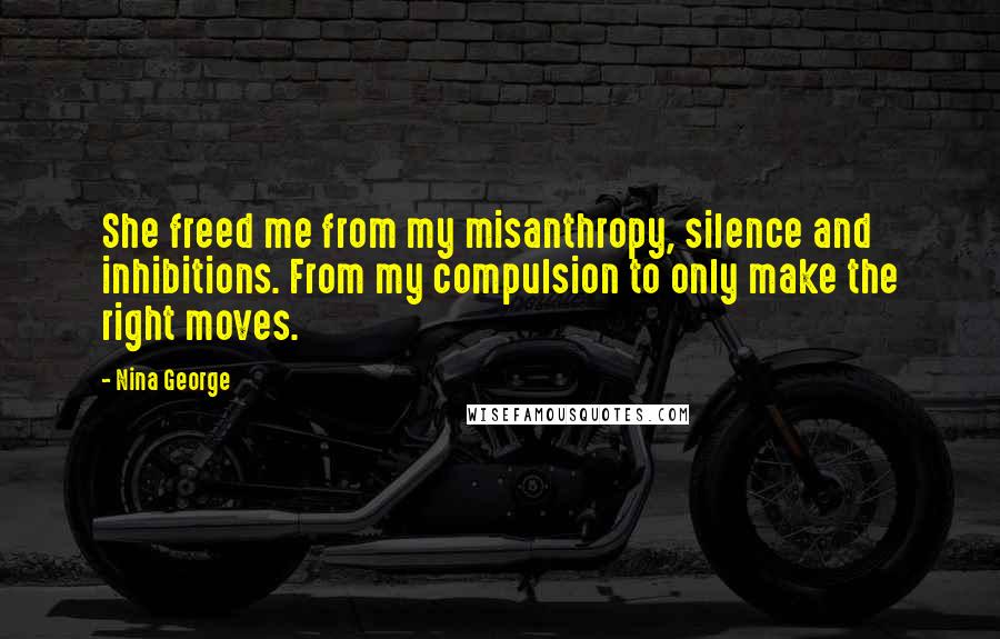 Nina George Quotes: She freed me from my misanthropy, silence and inhibitions. From my compulsion to only make the right moves.