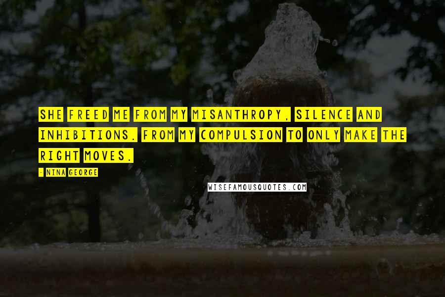 Nina George Quotes: She freed me from my misanthropy, silence and inhibitions. From my compulsion to only make the right moves.