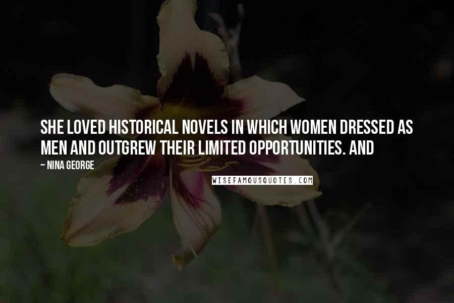 Nina George Quotes: She loved historical novels in which women dressed as men and outgrew their limited opportunities. And