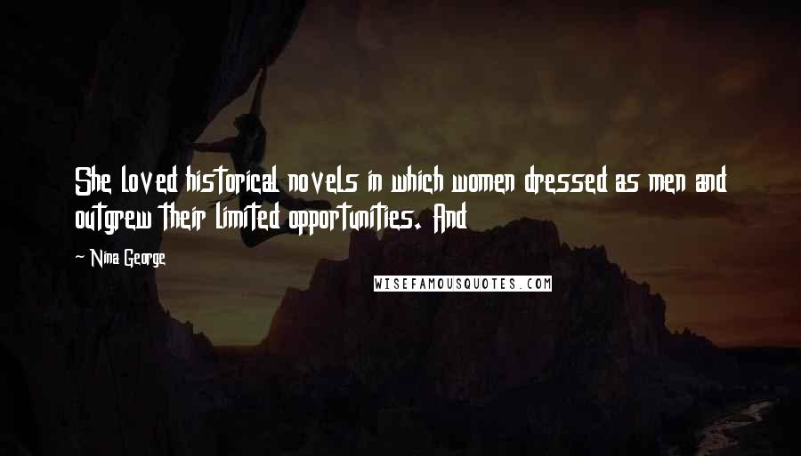 Nina George Quotes: She loved historical novels in which women dressed as men and outgrew their limited opportunities. And