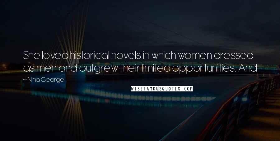 Nina George Quotes: She loved historical novels in which women dressed as men and outgrew their limited opportunities. And