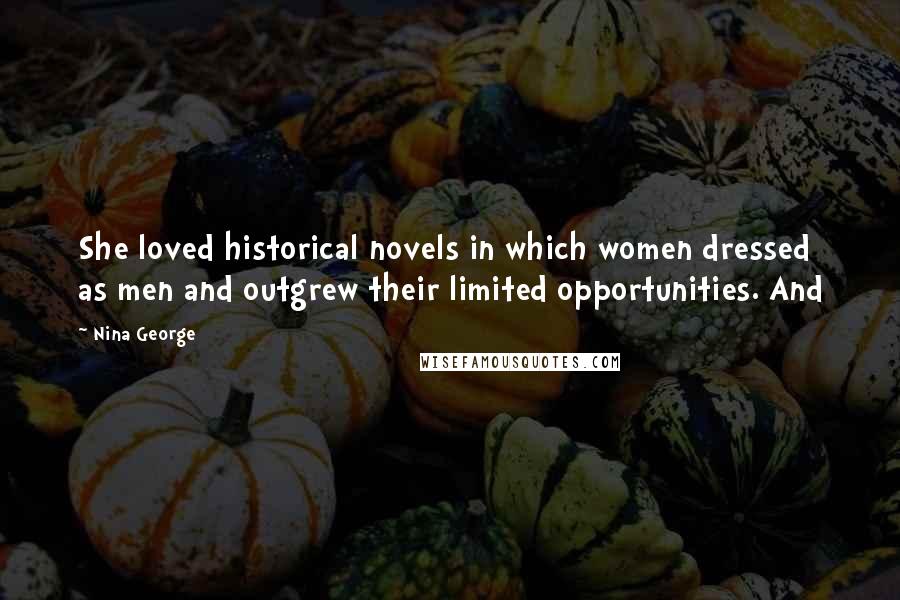 Nina George Quotes: She loved historical novels in which women dressed as men and outgrew their limited opportunities. And