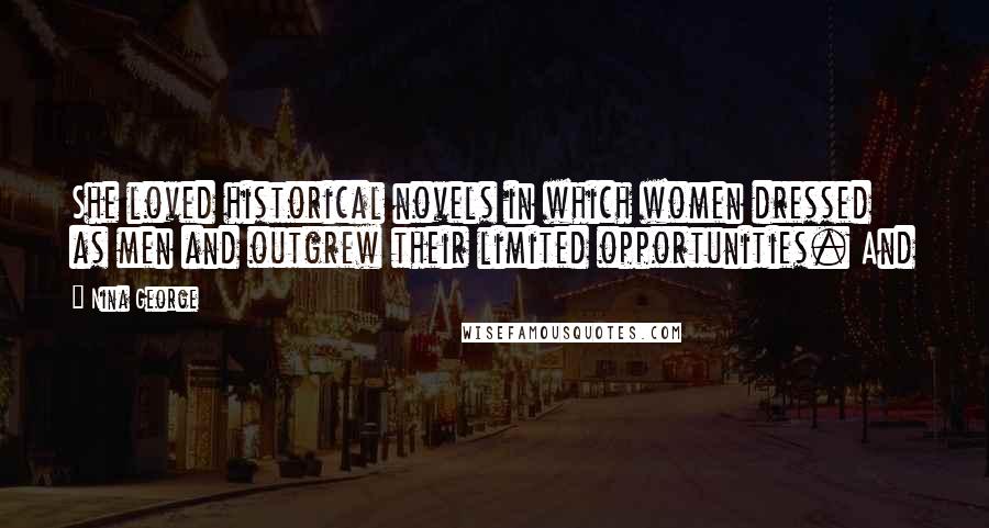 Nina George Quotes: She loved historical novels in which women dressed as men and outgrew their limited opportunities. And