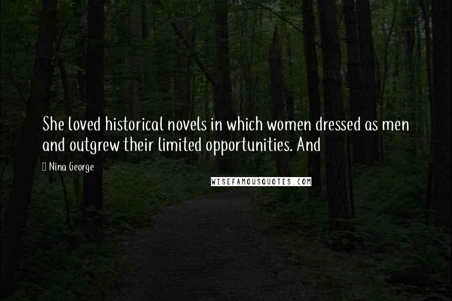 Nina George Quotes: She loved historical novels in which women dressed as men and outgrew their limited opportunities. And