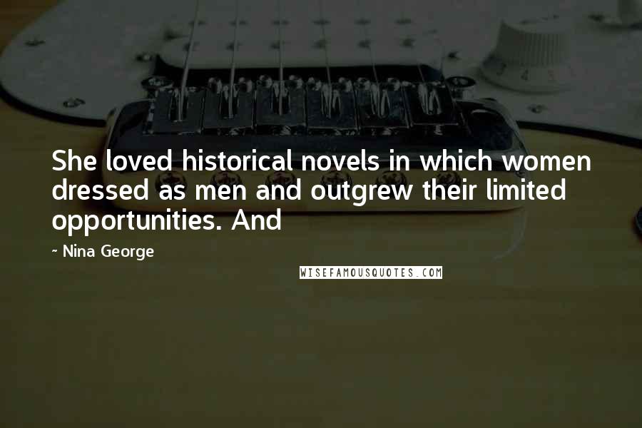 Nina George Quotes: She loved historical novels in which women dressed as men and outgrew their limited opportunities. And