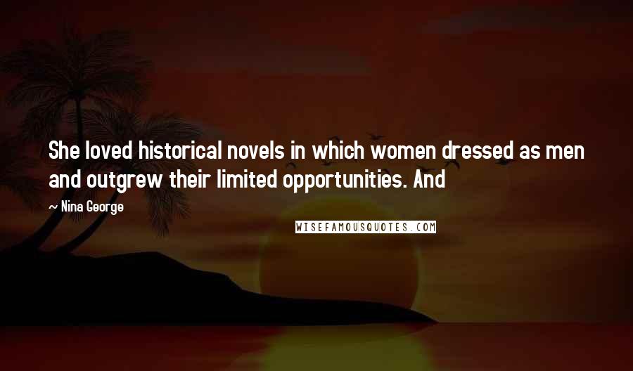 Nina George Quotes: She loved historical novels in which women dressed as men and outgrew their limited opportunities. And