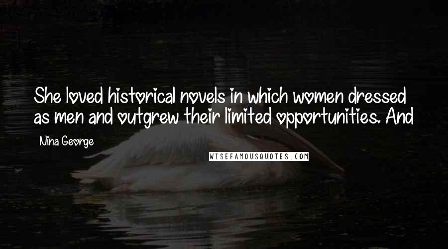 Nina George Quotes: She loved historical novels in which women dressed as men and outgrew their limited opportunities. And