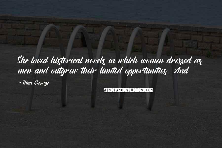 Nina George Quotes: She loved historical novels in which women dressed as men and outgrew their limited opportunities. And