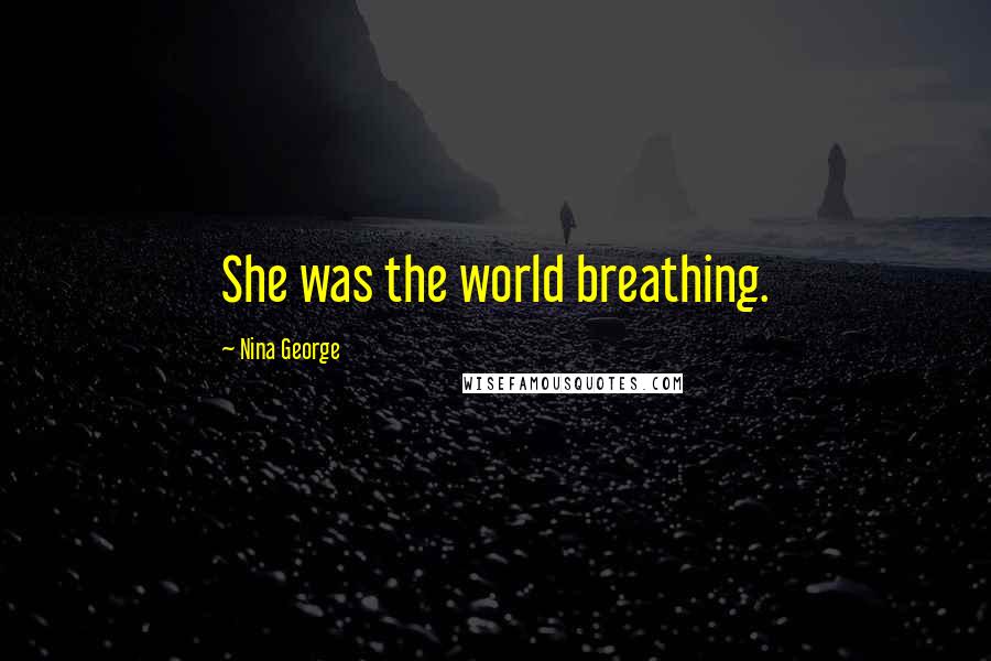 Nina George Quotes: She was the world breathing.