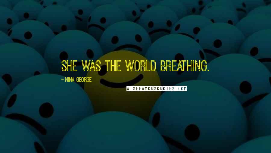 Nina George Quotes: She was the world breathing.