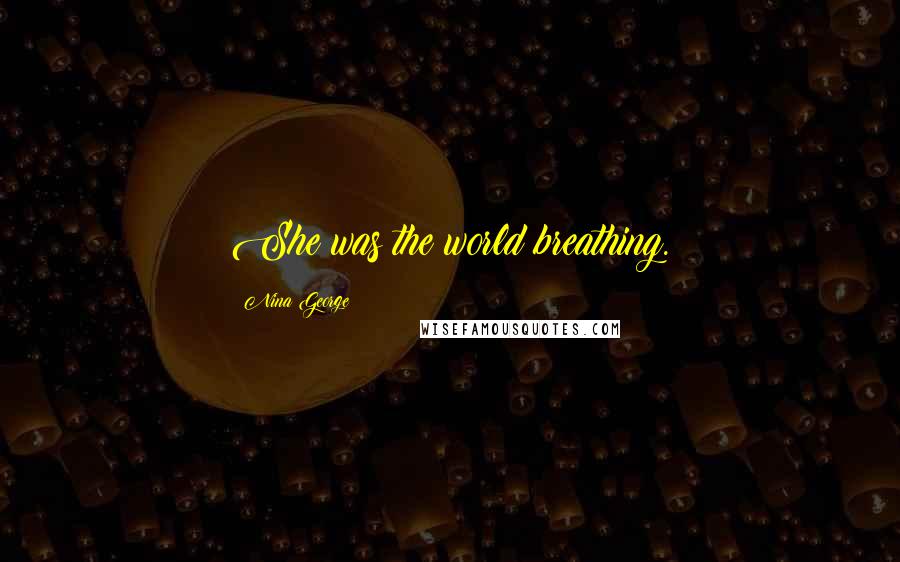 Nina George Quotes: She was the world breathing.