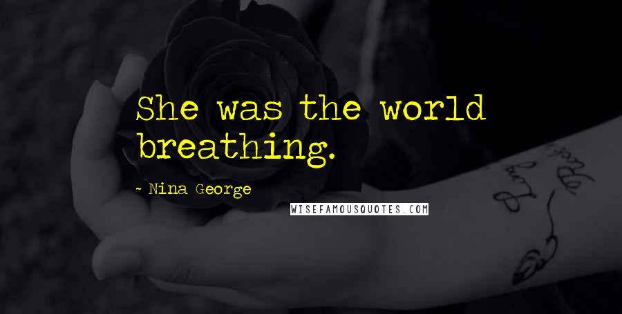 Nina George Quotes: She was the world breathing.