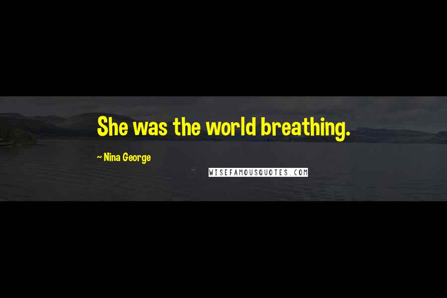 Nina George Quotes: She was the world breathing.