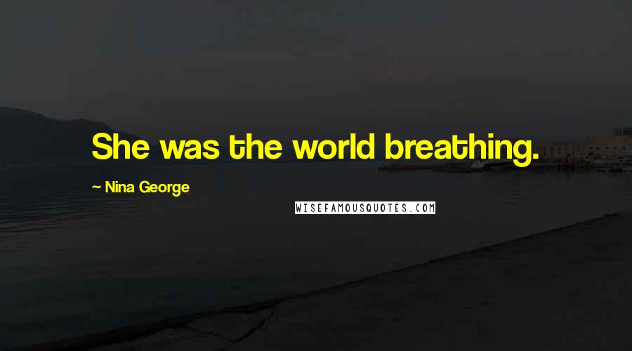 Nina George Quotes: She was the world breathing.