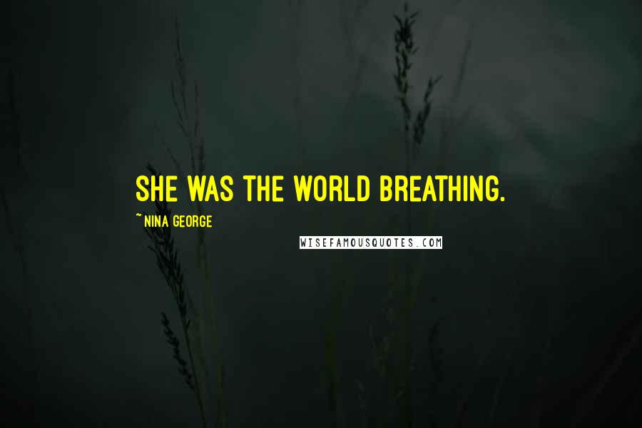 Nina George Quotes: She was the world breathing.