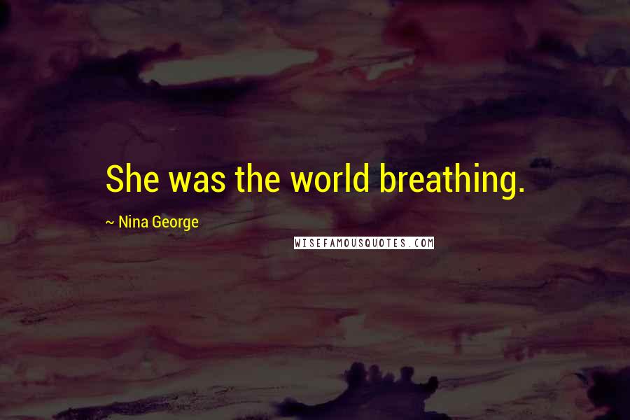 Nina George Quotes: She was the world breathing.