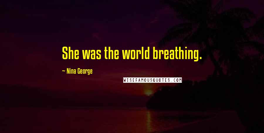 Nina George Quotes: She was the world breathing.