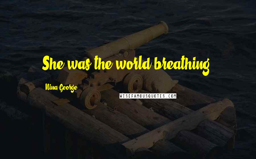 Nina George Quotes: She was the world breathing.