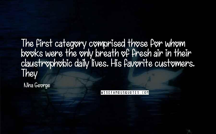 Nina George Quotes: The first category comprised those for whom books were the only breath of fresh air in their claustrophobic daily lives. His favorite customers. They