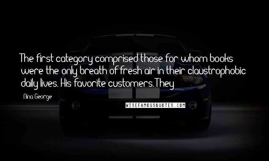 Nina George Quotes: The first category comprised those for whom books were the only breath of fresh air in their claustrophobic daily lives. His favorite customers. They