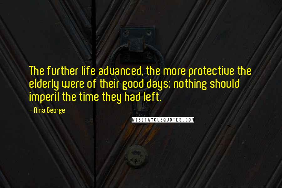 Nina George Quotes: The further life advanced, the more protective the elderly were of their good days: nothing should imperil the time they had left.