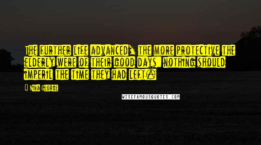 Nina George Quotes: The further life advanced, the more protective the elderly were of their good days: nothing should imperil the time they had left.