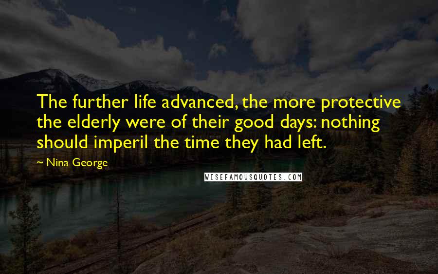 Nina George Quotes: The further life advanced, the more protective the elderly were of their good days: nothing should imperil the time they had left.