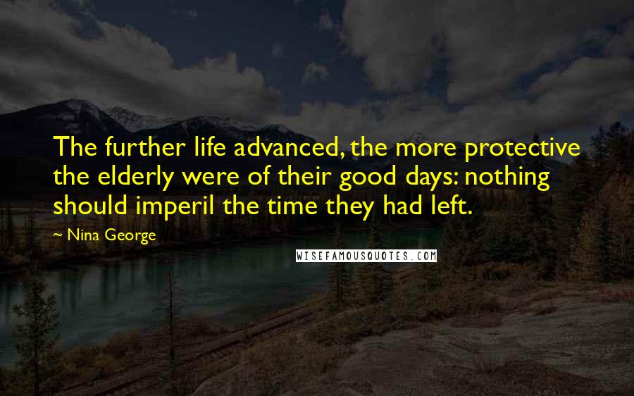 Nina George Quotes: The further life advanced, the more protective the elderly were of their good days: nothing should imperil the time they had left.