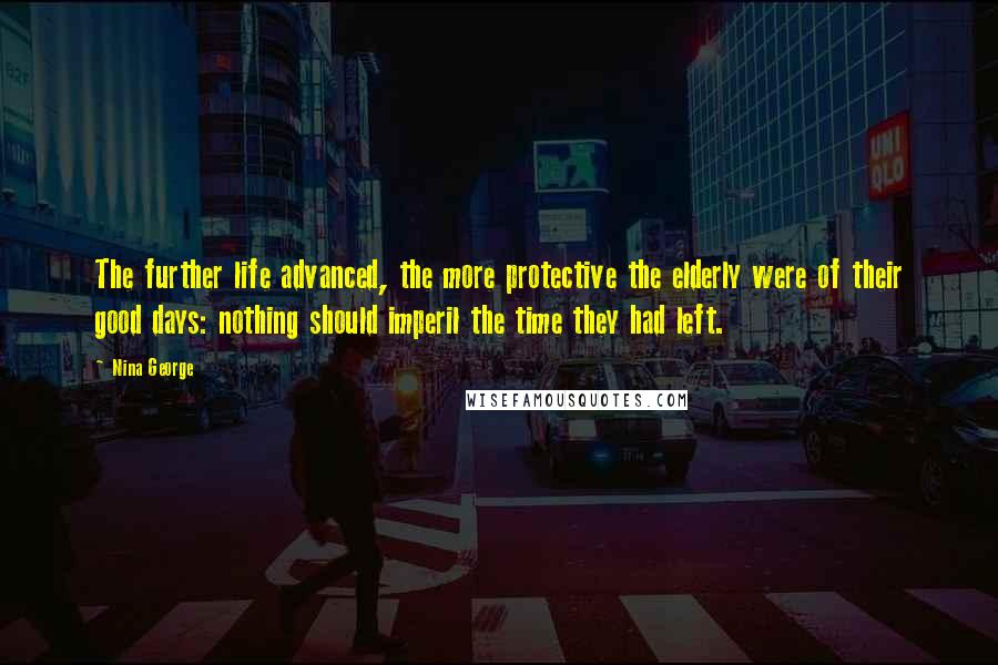 Nina George Quotes: The further life advanced, the more protective the elderly were of their good days: nothing should imperil the time they had left.