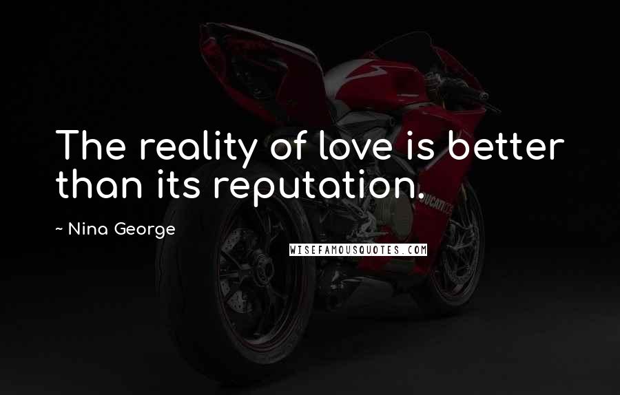 Nina George Quotes: The reality of love is better than its reputation.