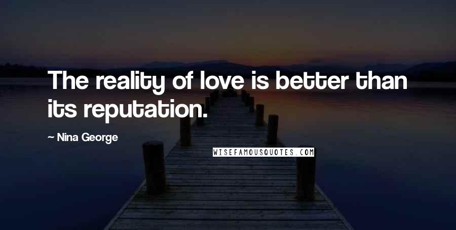 Nina George Quotes: The reality of love is better than its reputation.