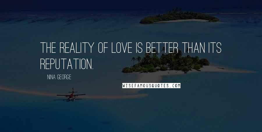 Nina George Quotes: The reality of love is better than its reputation.