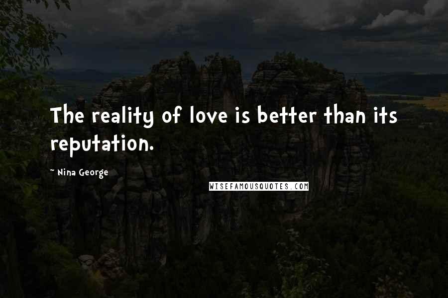 Nina George Quotes: The reality of love is better than its reputation.