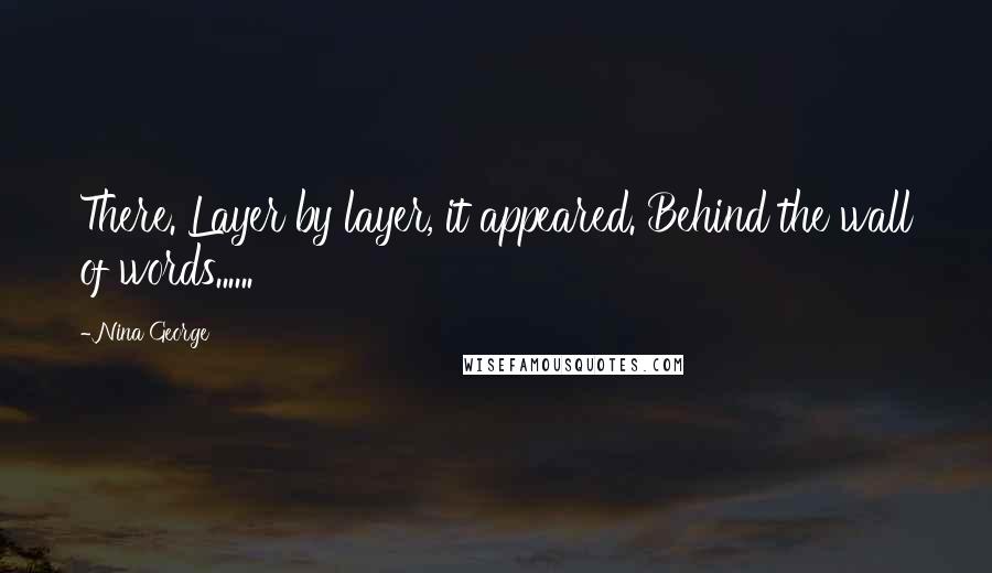 Nina George Quotes: There. Layer by layer, it appeared. Behind the wall of words......