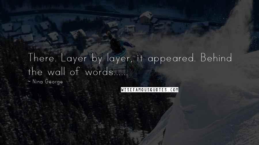 Nina George Quotes: There. Layer by layer, it appeared. Behind the wall of words......