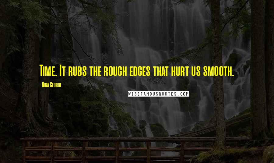 Nina George Quotes: Time. It rubs the rough edges that hurt us smooth.