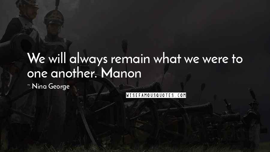 Nina George Quotes: We will always remain what we were to one another. Manon