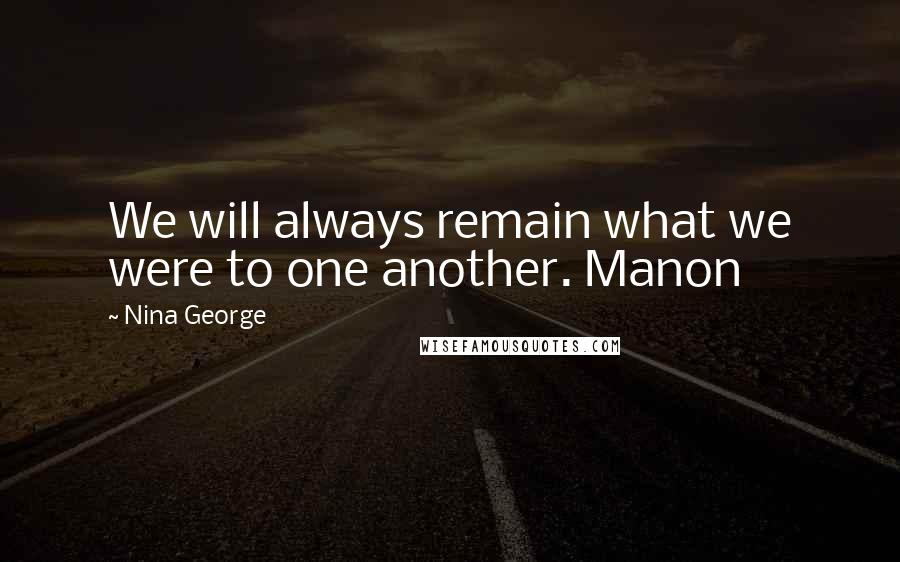 Nina George Quotes: We will always remain what we were to one another. Manon