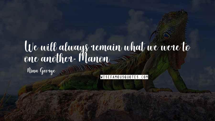 Nina George Quotes: We will always remain what we were to one another. Manon