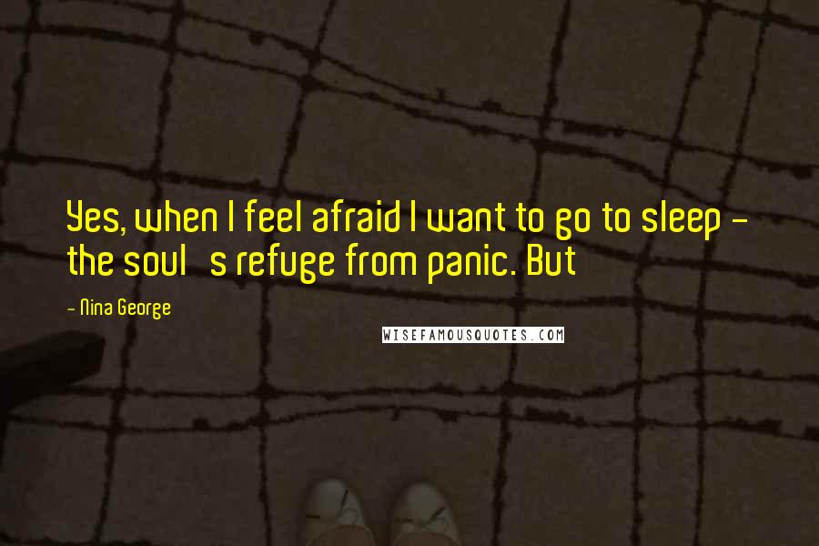 Nina George Quotes: Yes, when I feel afraid I want to go to sleep - the soul's refuge from panic. But