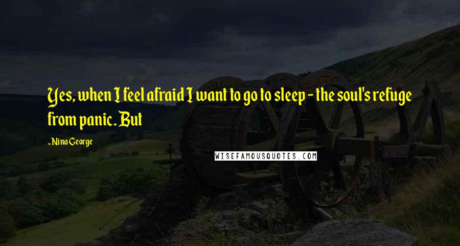 Nina George Quotes: Yes, when I feel afraid I want to go to sleep - the soul's refuge from panic. But